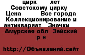 1.2) цирк : 50 лет Советскому цирку › Цена ­ 199 - Все города Коллекционирование и антиквариат » Значки   . Амурская обл.,Зейский р-н